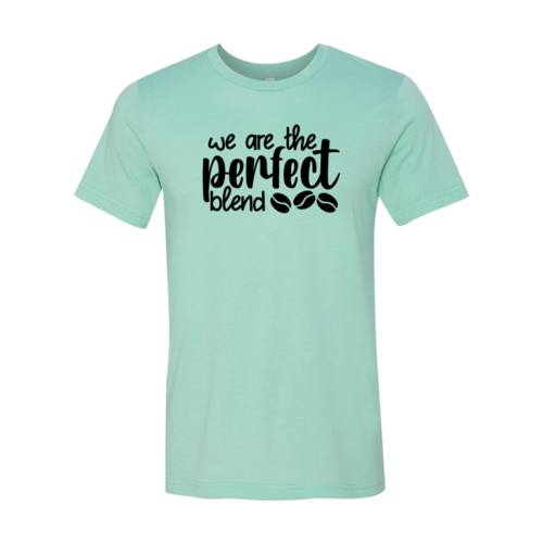 We Are The Perfect Blend Shirt A&S Collection